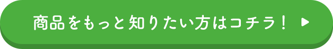 商品をもっと知りたい方はコチラ！