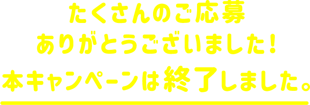 たくさんのご応募ありがとうございました! 本キャンペーンは終了しました。