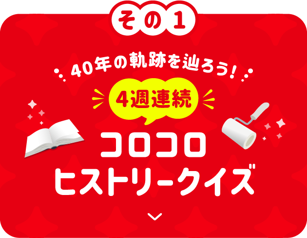 その1 40年の軌跡を辿ろう！ 4週連続 コロコロヒストリークイズ