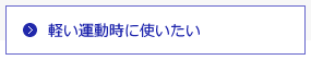 軽い運動時に使いたい