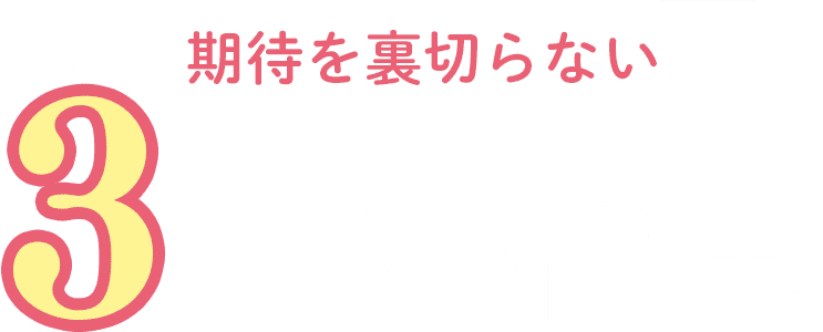 期待を裏切らない3つの約束