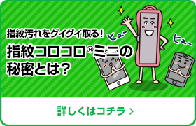 指紋汚れをグイグイ取る！ 指紋コロコロ®ミニの秘密とは？